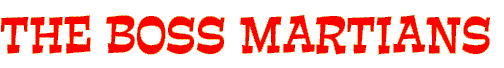 THE BOSS MARTIANS