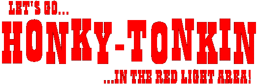 LET'S GO HONKY-TONKIN IN THE RED LIGHT AREA!