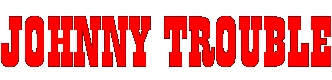 JOHNNY TROUBLE