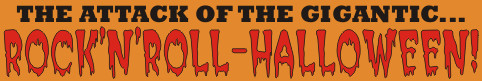 The Attack Of The Gigantic... ROCK'N'ROLL-HALLOWEEN!