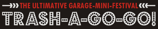 TRASH-A-GO-GO! - The Ultimative Garage-Mini-Festival