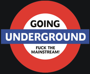GOING UNDERGROUND - Fuck the Mainstream!