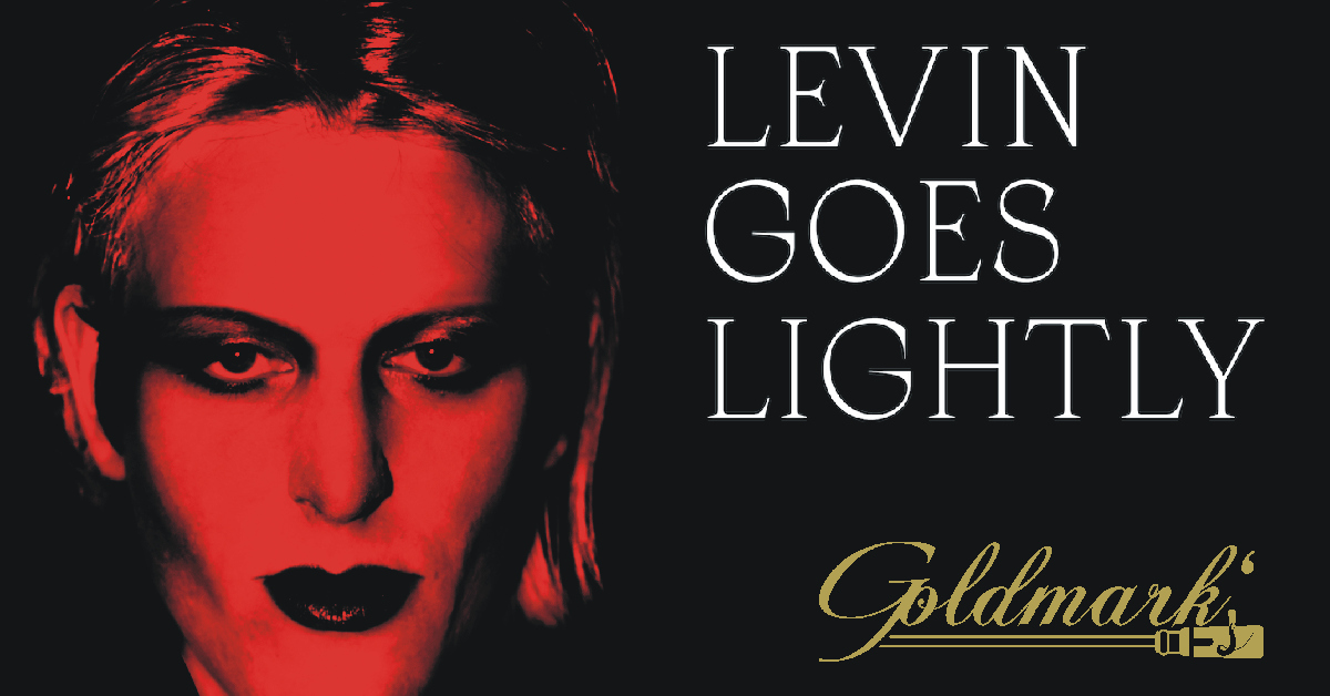 LEVIN GOES LIGHTLY LEVIN GOES LIGHTLY | Freitag, 31.03.2023 · Goldmark's